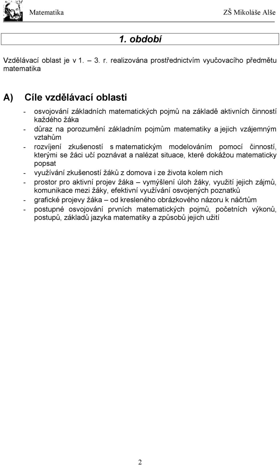 základním pojmům matematiky a jejich vzájemným vztahům - rozvíjení zkušeností s matematickým modelováním pomocí činností, kterými se žáci učí poznávat a nalézat situace, které dokážou matematicky