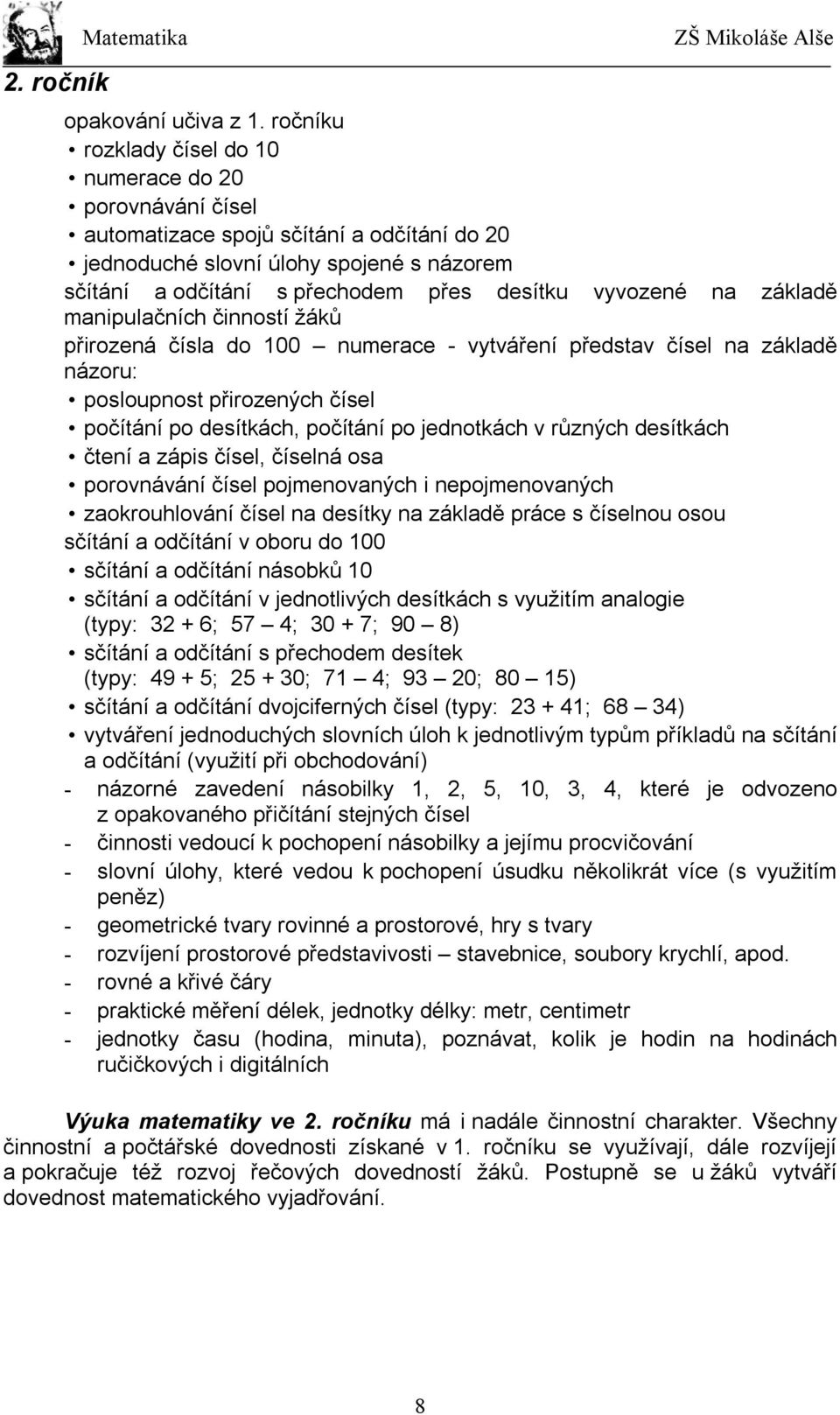 vyvozené na základě manipulačních činností žáků přirozená čísla do 100 numerace - vytváření představ čísel na základě názoru: posloupnost přirozených čísel počítání po desítkách, počítání po