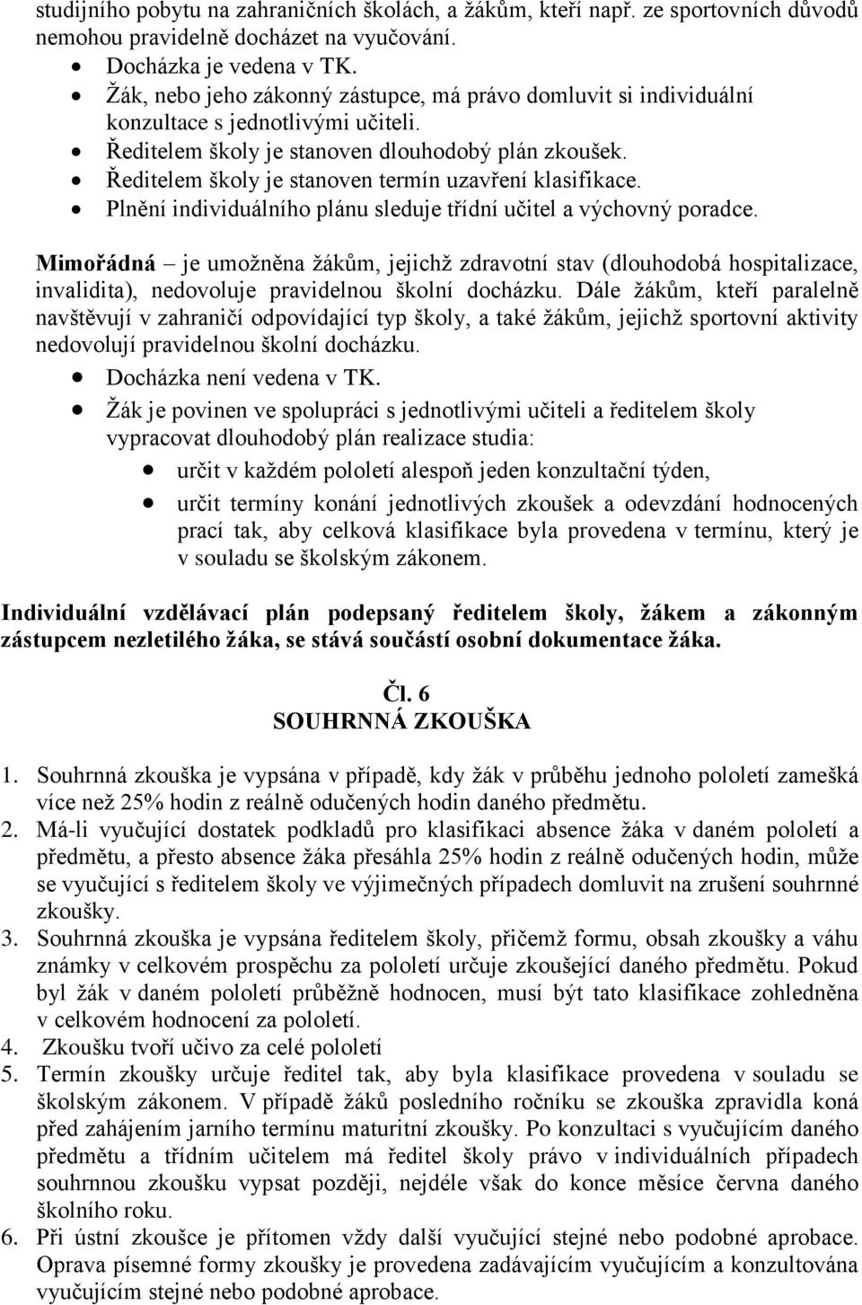 Ředitelem školy je stanoven termín uzavření klasifikace. Plnění individuálního plánu sleduje třídní učitel a výchovný poradce.
