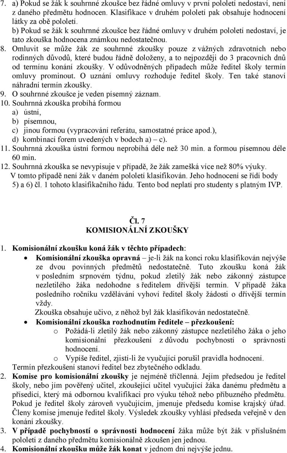 Omluvit se může žák ze souhrnné zkoušky pouze z vážných zdravotních nebo rodinných důvodů, které budou řádně doloženy, a to nejpozději do 3 pracovních dnů od termínu konání zkoušky.