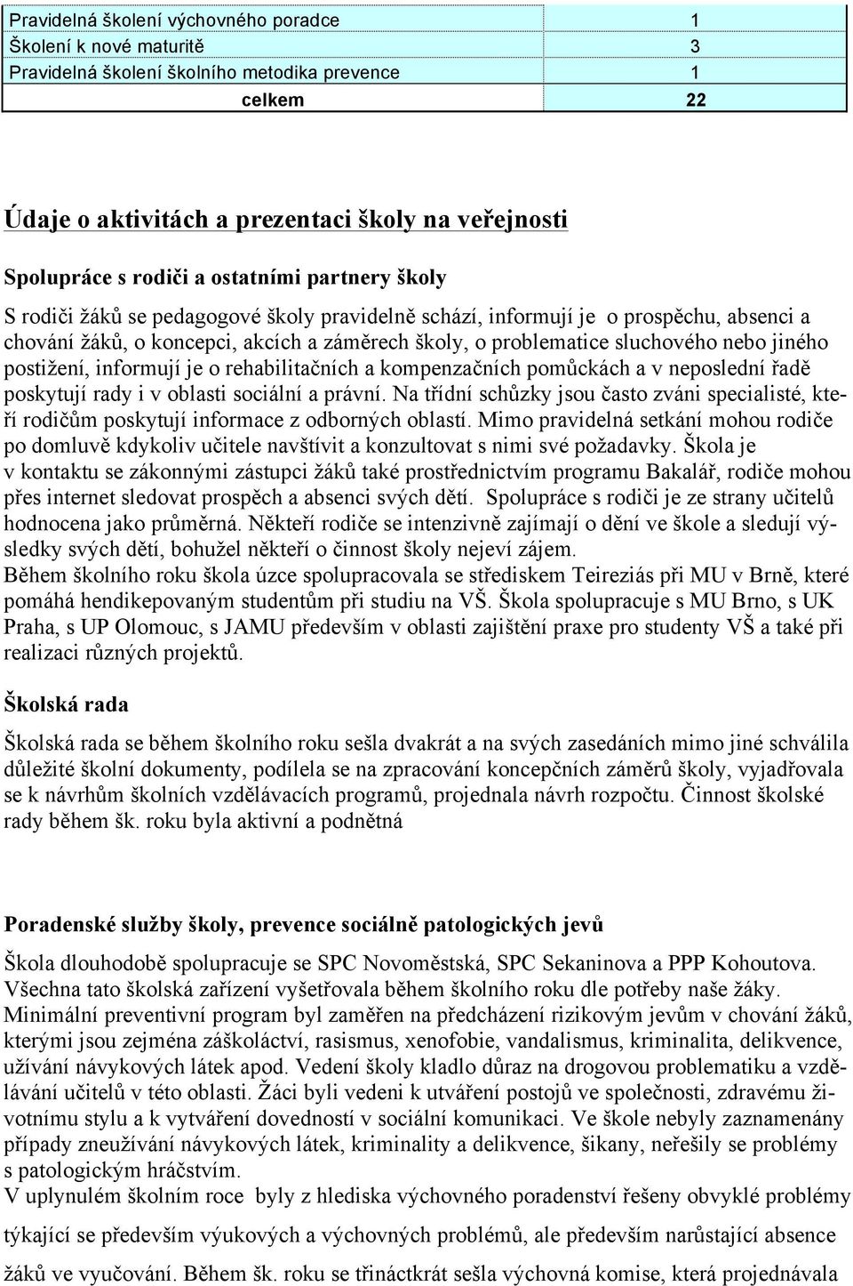 jiného postižení, informují je o rehabilitačních a kompenzačních pomůckách a v neposlední řadě poskytují rady i v oblasti sociální a právní.