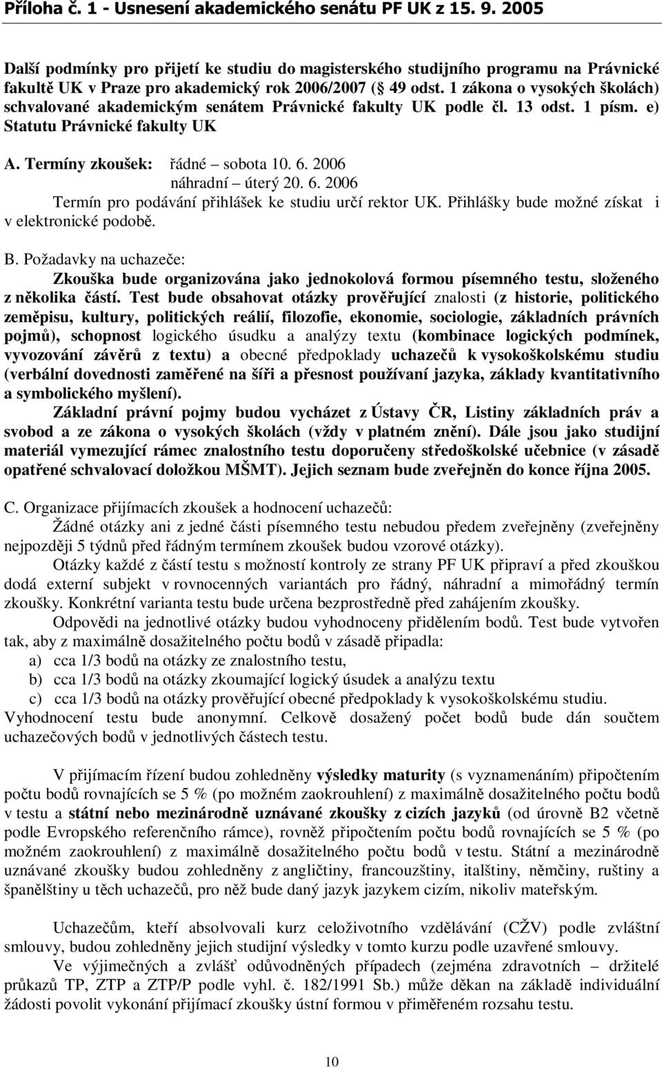 2006 náhradní úterý 20. 6. 2006 Termín pro podávání pihlášek ke studiu urí rektor UK. Pihlášky bude možné získat i v elektronické podob. B.