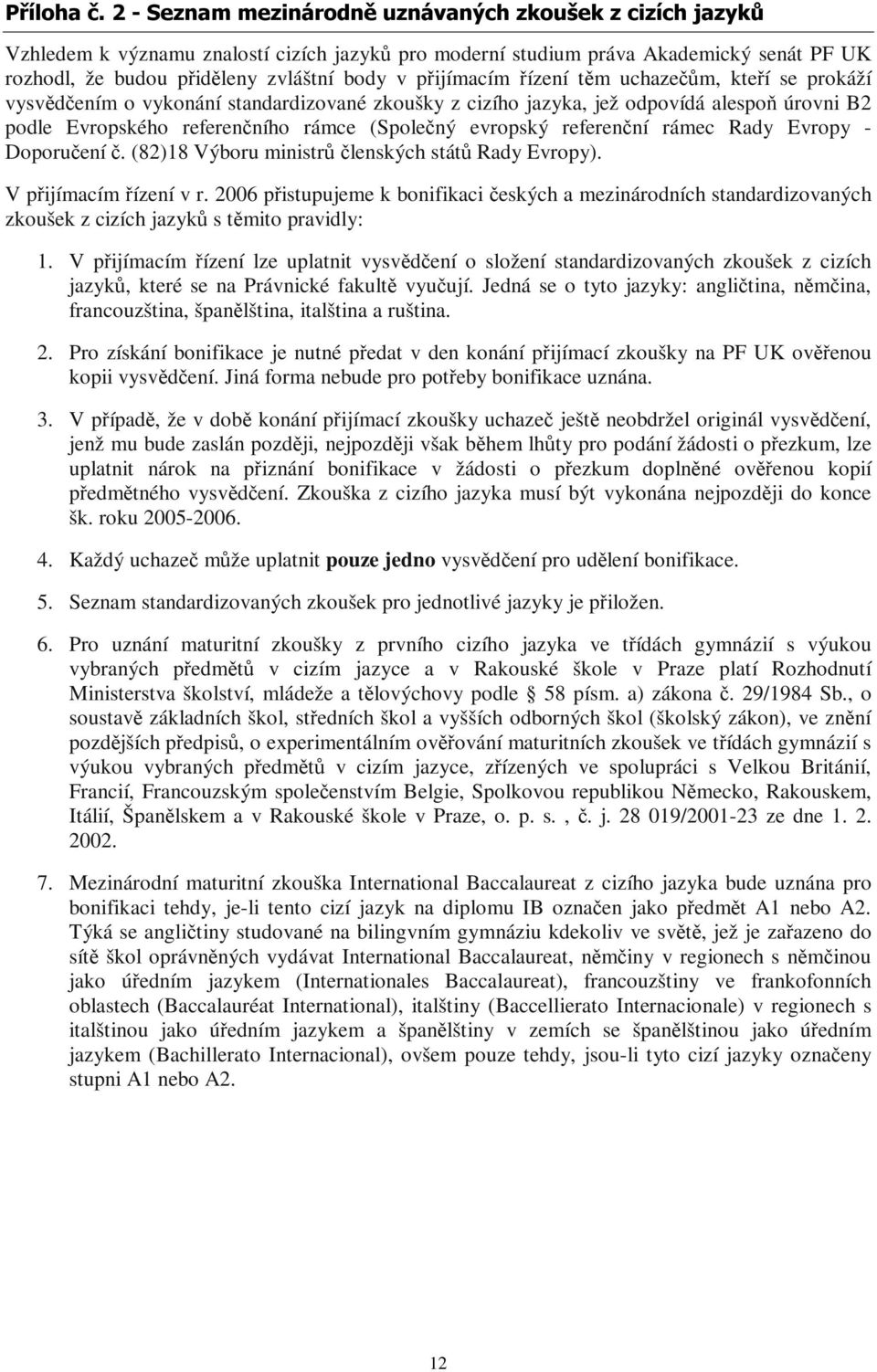 (82)18 Výboru ministr lenských stát Rady Evropy). V pijímacím ízení v r. 2006 pistupujeme k bonifikaci eských a mezinárodních standardizovaných zkoušek z cizích jazyk s tmito pravidly: 1.