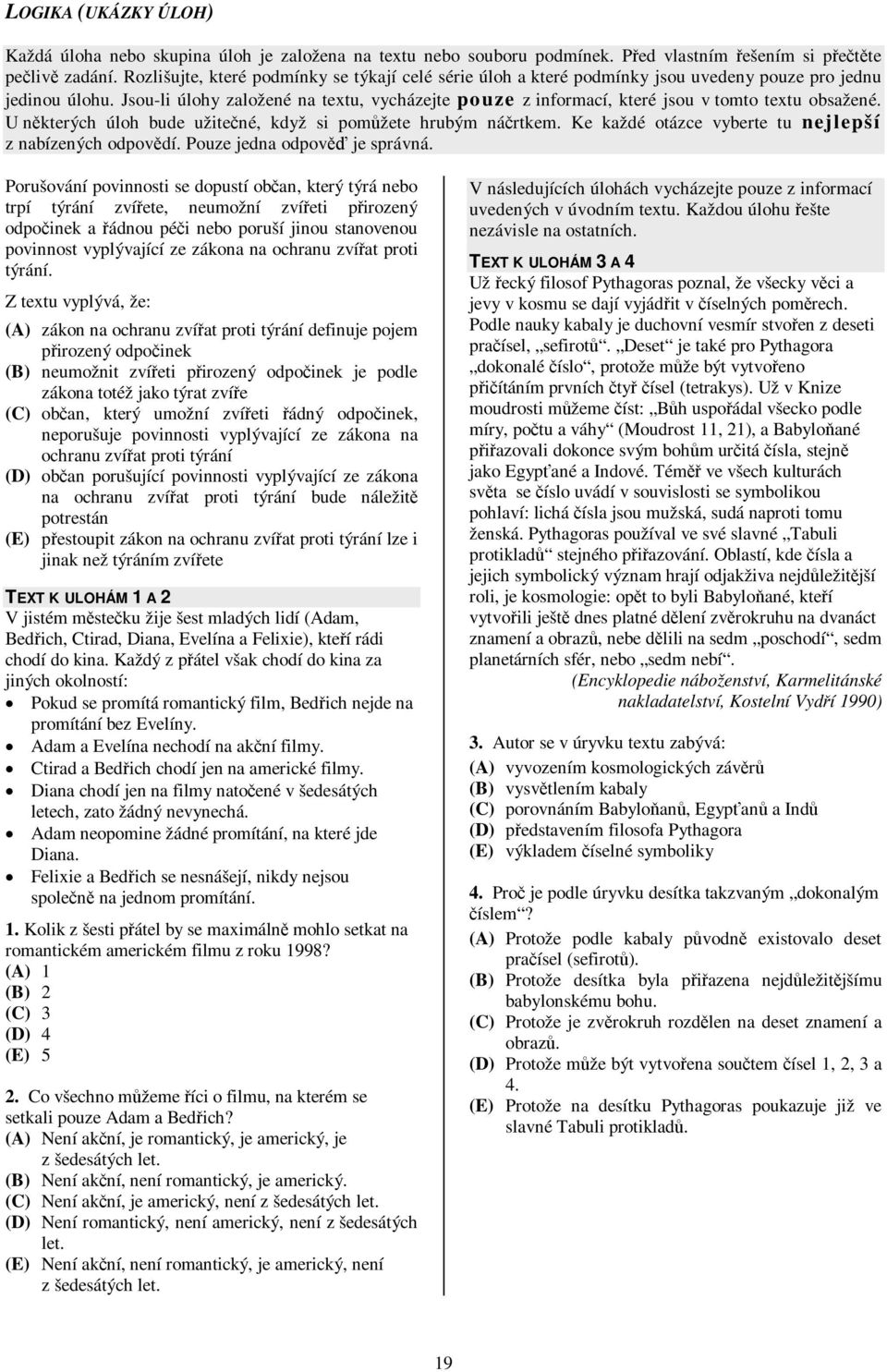 Jsou-li úlohy založené na textu, vycházejte pouze z informací, které jsou v tomto textu obsažené. U nkterých úloh bude užitené, když si pomžete hrubým nártkem.