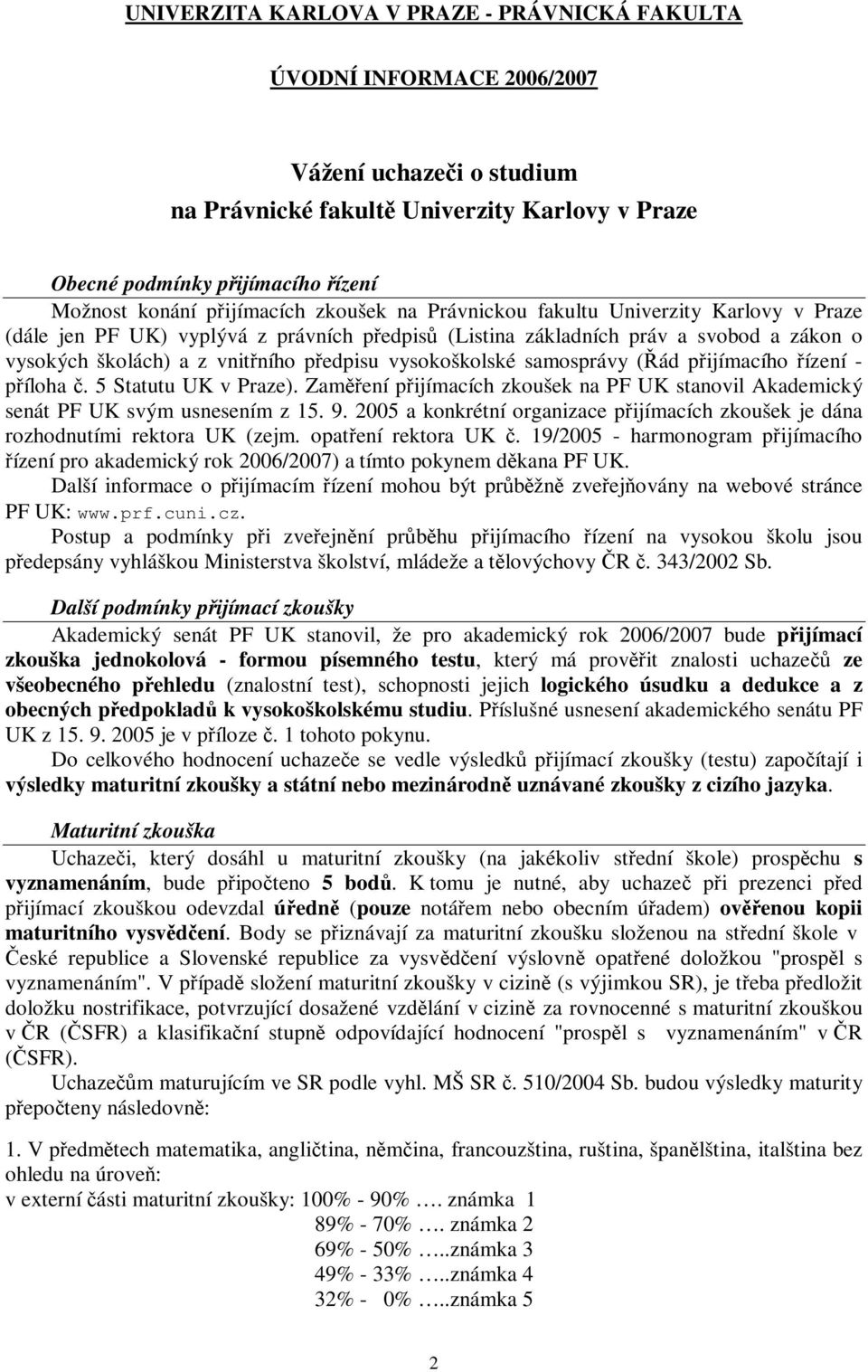 vysokoškolské samosprávy (ád pijímacího ízení - píloha. 5 Statutu UK v Praze). Zamení pijímacích zkoušek na PF UK stanovil Akademický senát PF UK svým usnesením z 15. 9.