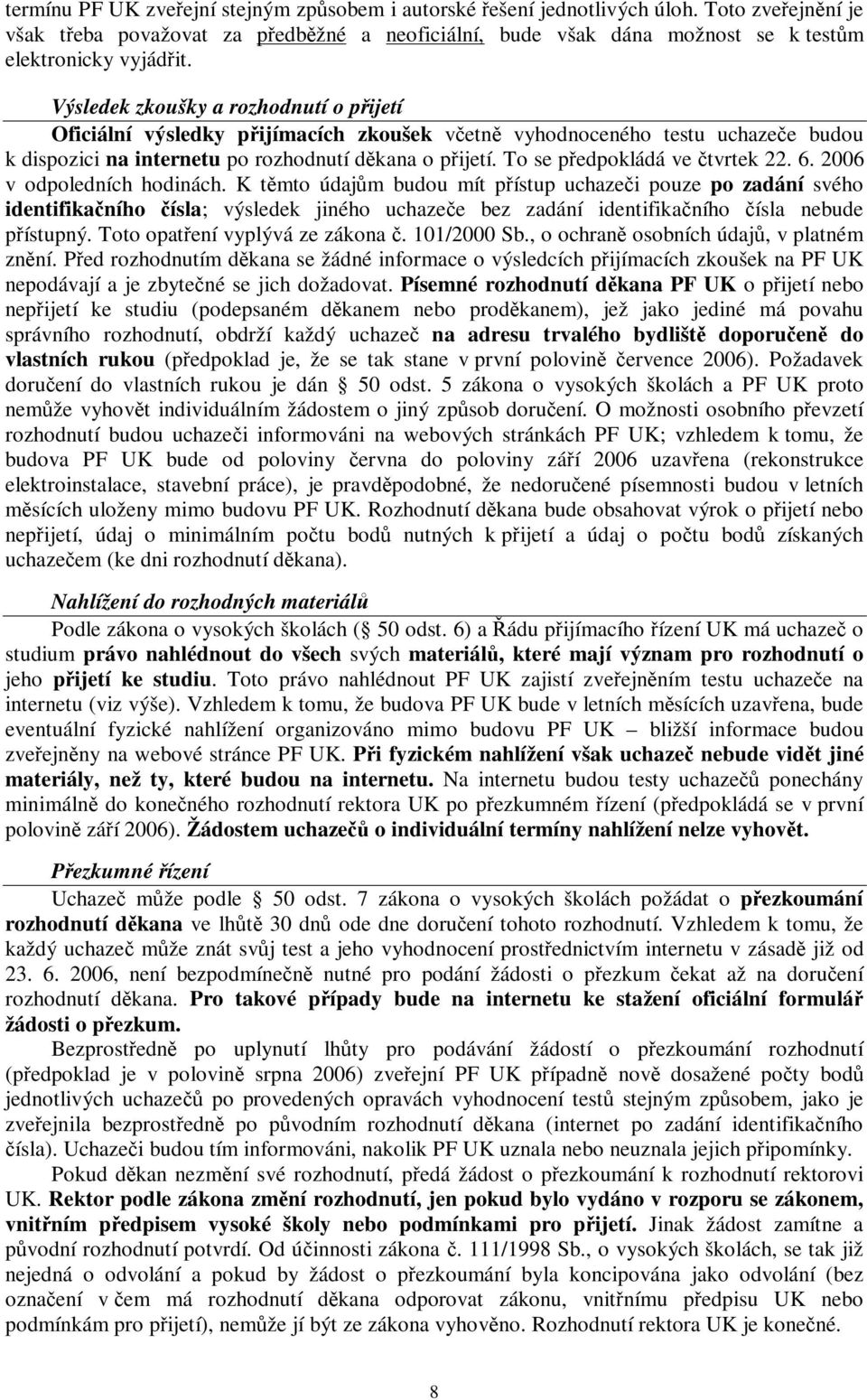 To se pedpokládá ve tvrtek 22. 6. 2006 v odpoledních hodinách.