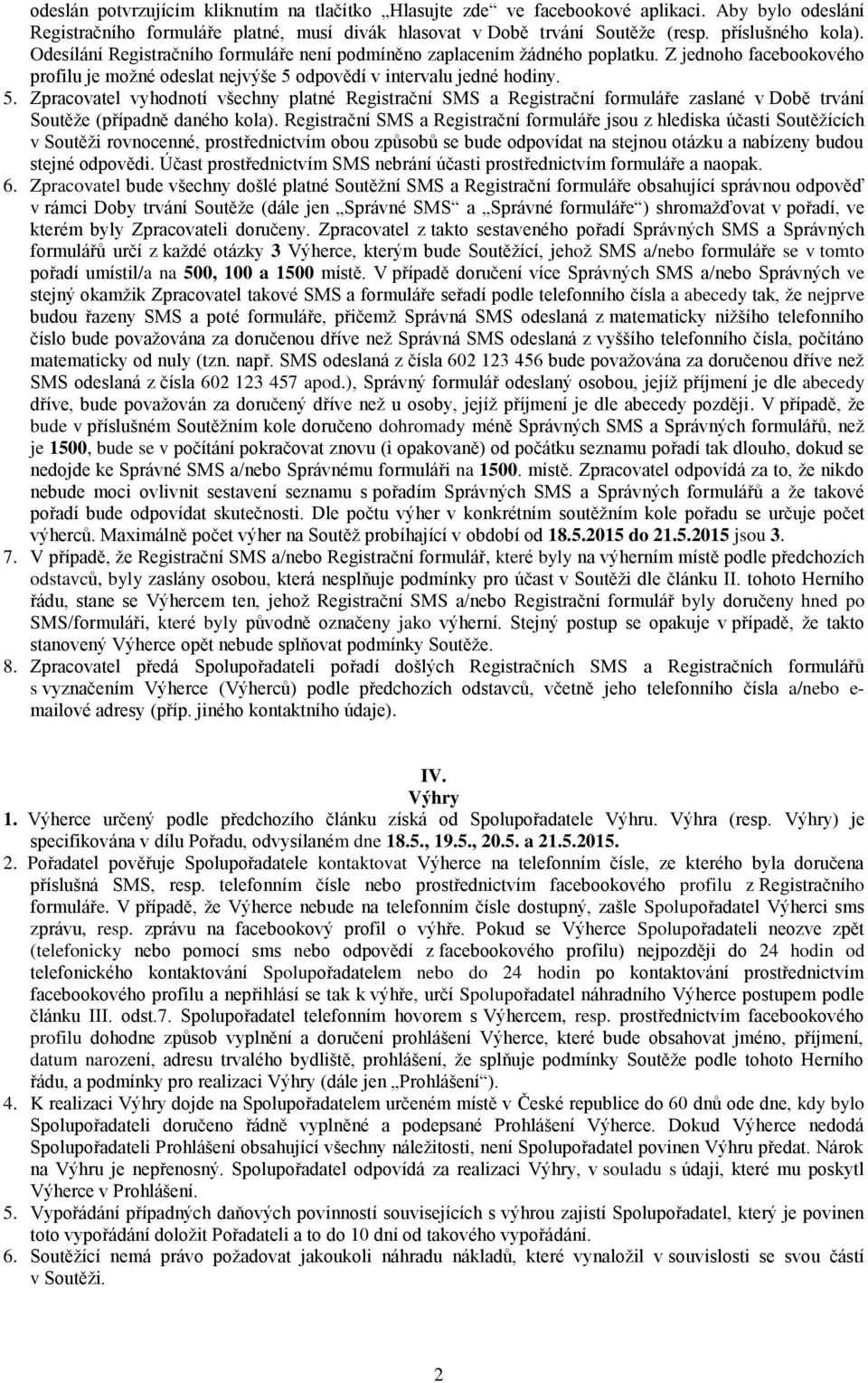 odpovědí v intervalu jedné hodiny. 5. Zpracovatel vyhodnotí všechny platné Registrační SMS a Registrační formuláře zaslané v Době trvání Soutěže (případně daného kola).