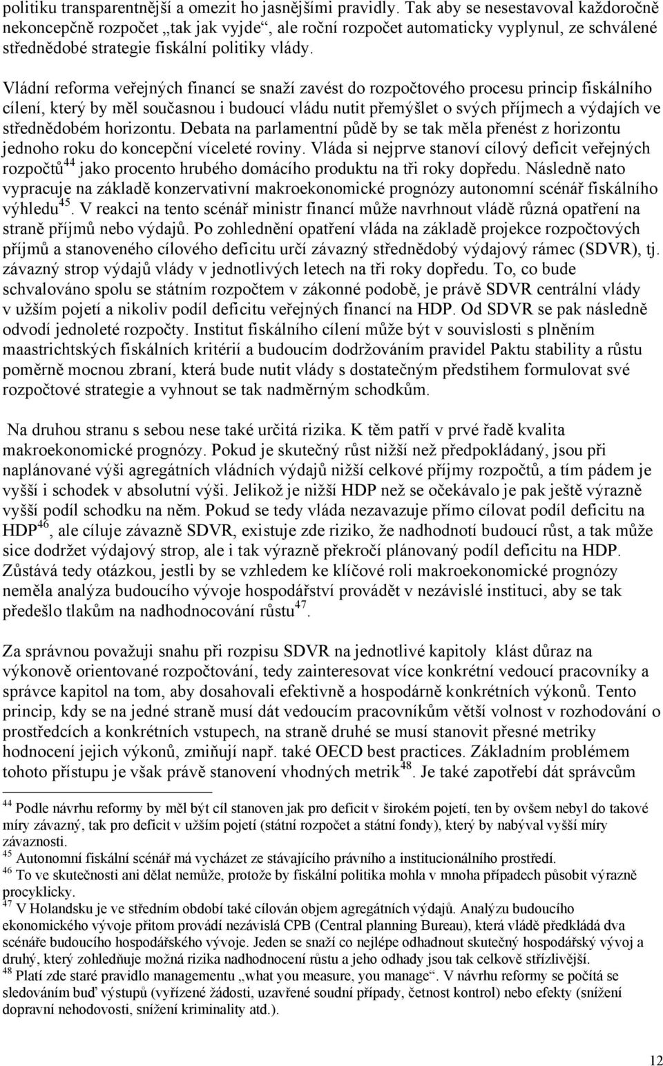 Vládní reforma veřejných financí se snaží zavést do rozpočtového procesu princip fiskálního cílení, který by měl současnou i budoucí vládu nutit přemýšlet o svých příjmech a výdajích ve střednědobém