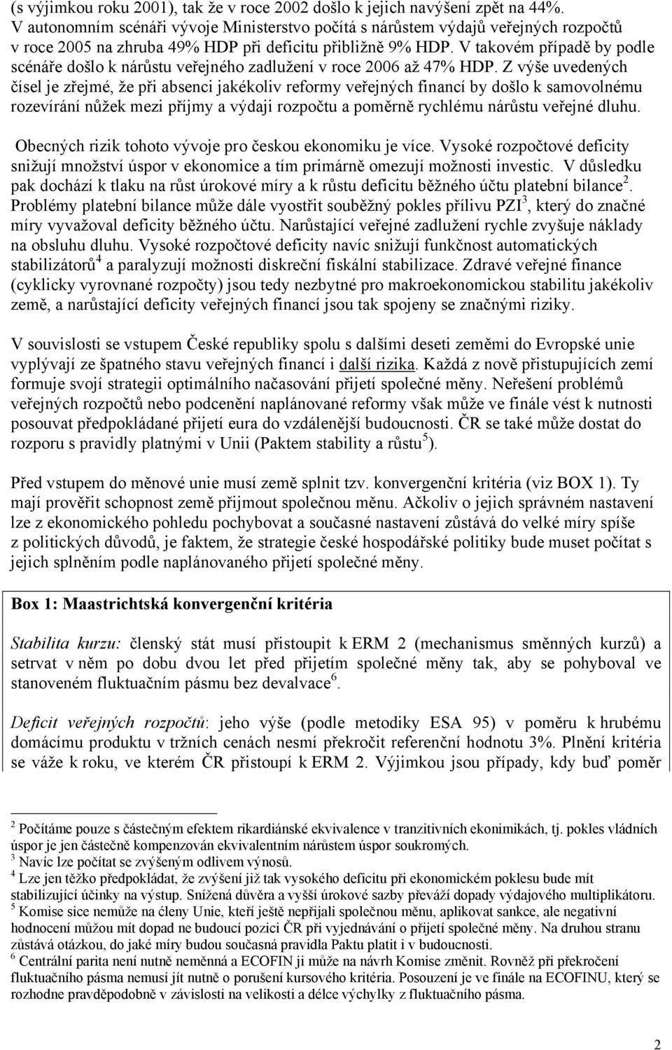 V takovém případě by podle scénáře došlo k nárůstu veřejného zadlužení v roce 2006 až 47% HDP.