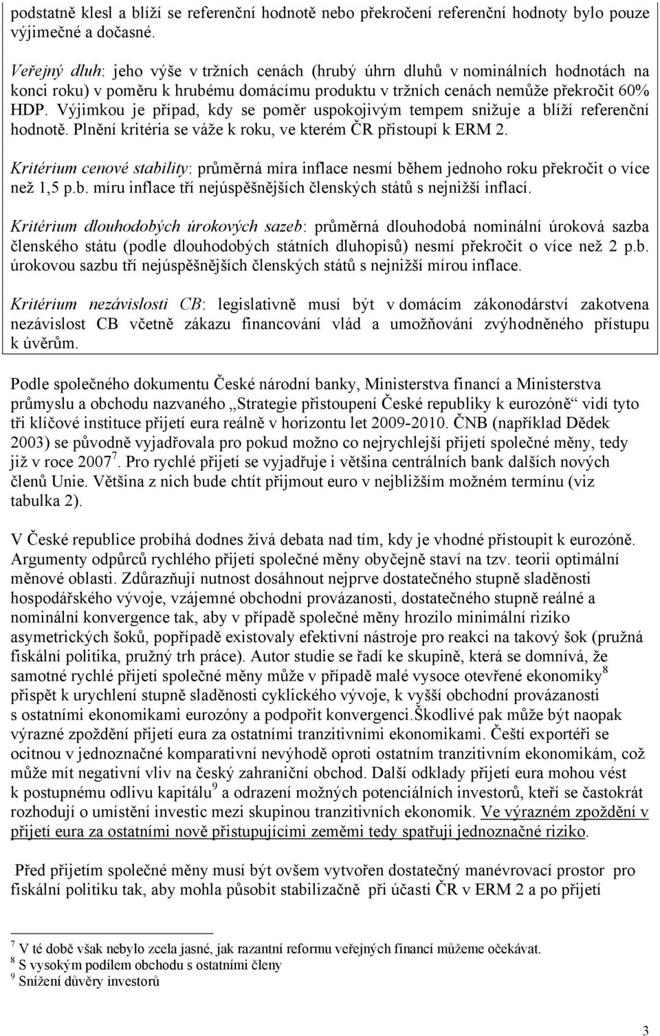 Výjimkou je případ, kdy se poměr uspokojivým tempem snižuje a blíží referenční hodnotě. Plnění kritéria se váže k roku, ve kterém ČR přistoupí k ERM 2.