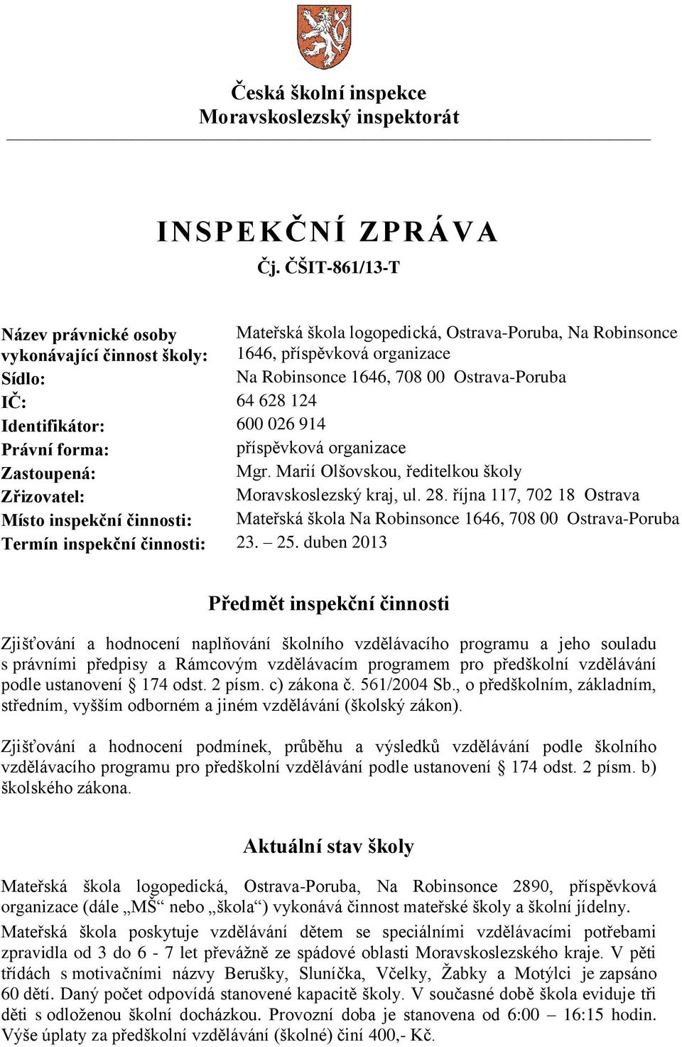 IČ: 64 628 124 Identifikátor: 600 026 914 Právní forma: příspěvková organizace Zastoupená: Mgr. Marií Olšovskou, ředitelkou školy Zřizovatel: Moravskoslezský kraj, ul. 28.