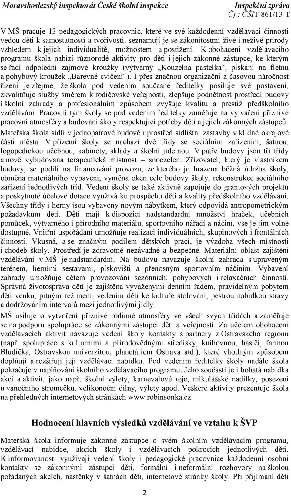 K obohacení vzdělávacího programu škola nabízí různorodé aktivity pro děti i jejich zákonné zástupce, ke kterým se řadí odpolední zájmové kroužky (výtvarný Kouzelná pastelka, pískání na flétnu a