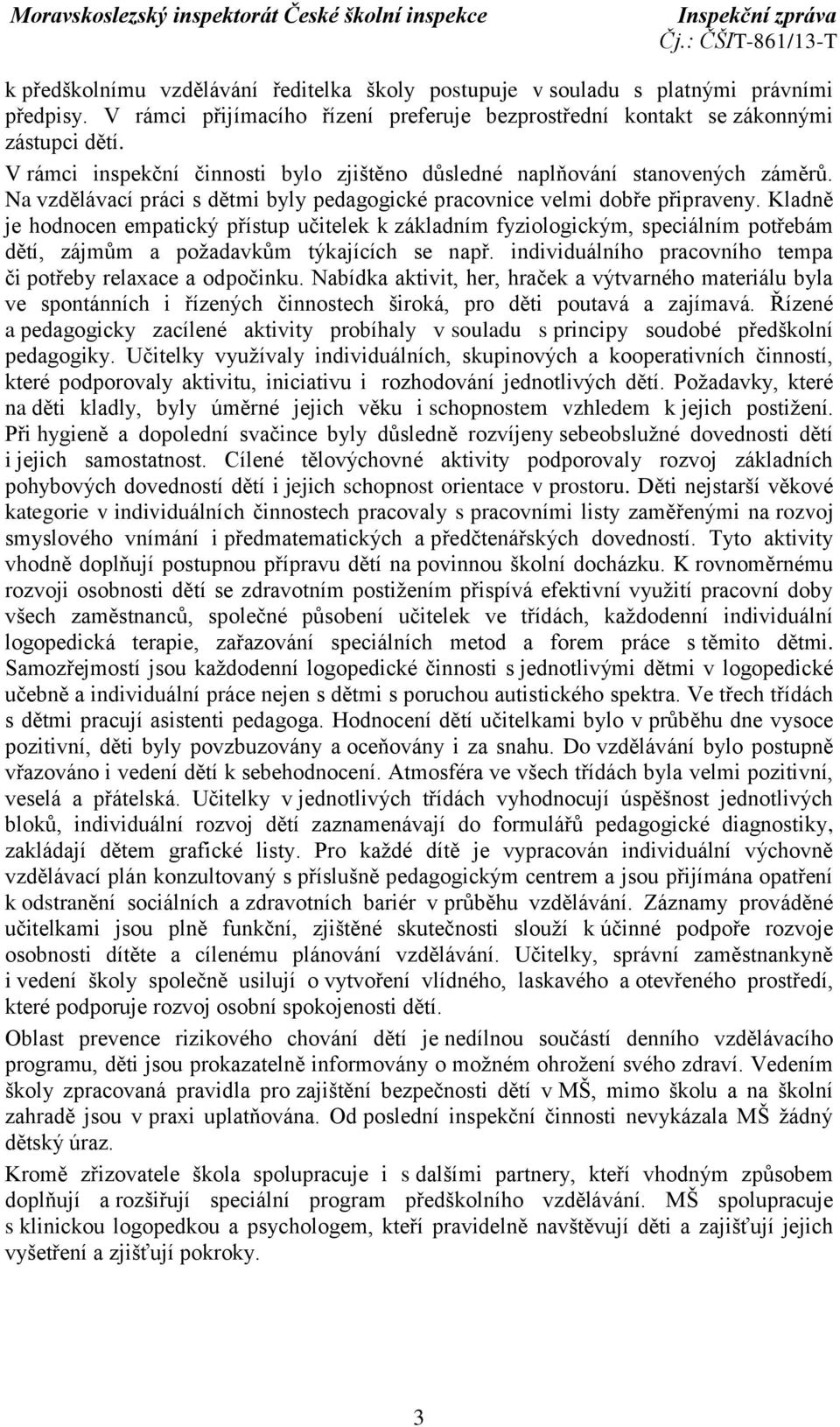 Kladně je hodnocen empatický přístup učitelek k základním fyziologickým, speciálním potřebám dětí, zájmům a požadavkům týkajících se např.