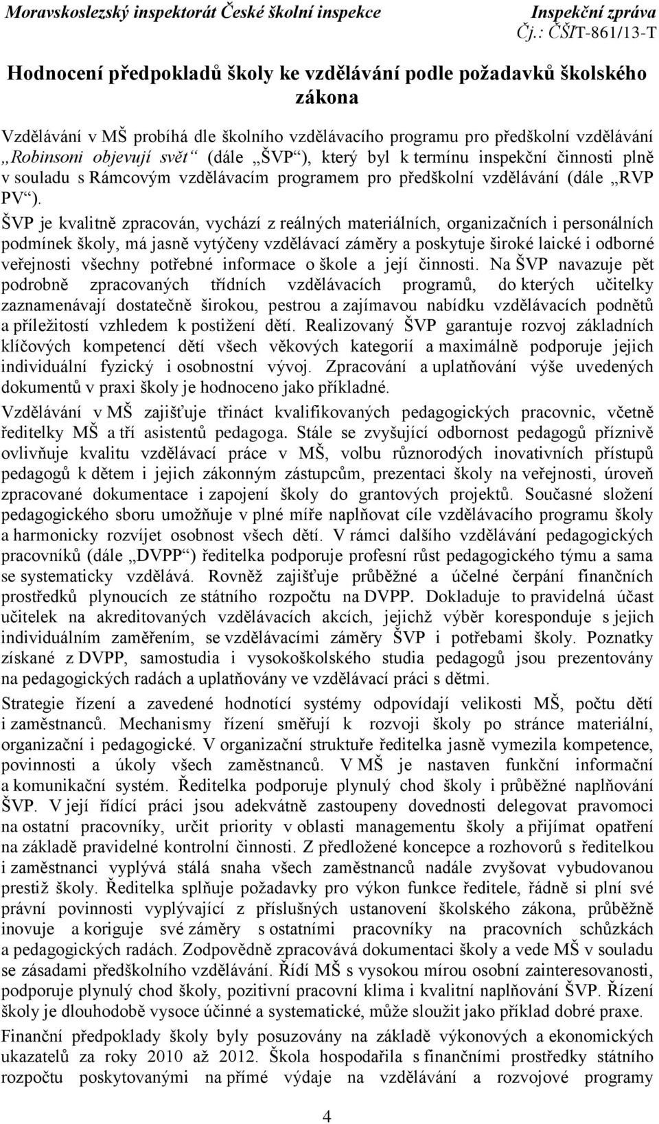 ŠVP je kvalitně zpracován, vychází z reálných materiálních, organizačních i personálních podmínek školy, má jasně vytýčeny vzdělávací záměry a poskytuje široké laické i odborné veřejnosti všechny