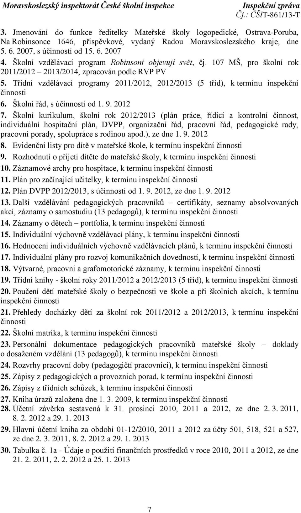 Třídní vzdělávací programy 2011/2012, 2012/2013 (5 tříd), k termínu inspekční činnosti 6. Školní řád, s účinností od 1. 9. 2012 7.