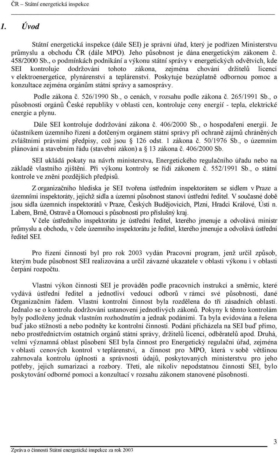 teplárenství. Poskytuje bezúplatně odbornou pomoc a konzultace zejména orgánům státní správy a samosprávy. Podle zákona č. 526/1990 Sb., o cenách, v rozsahu podle zákona č. 265/1991 Sb.