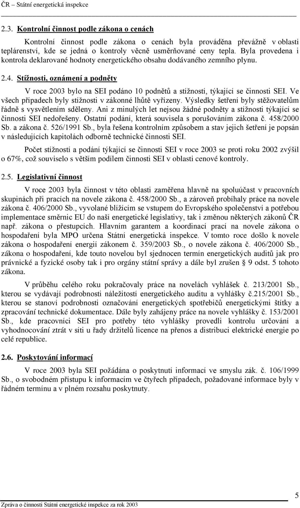 Stížnosti, oznámení a podněty V roce 2003 bylo na SEI podáno 10 podnětů a stížností, týkající se činnosti SEI. Ve všech případech byly stížnosti v zákonné lhůtě vyřízeny.