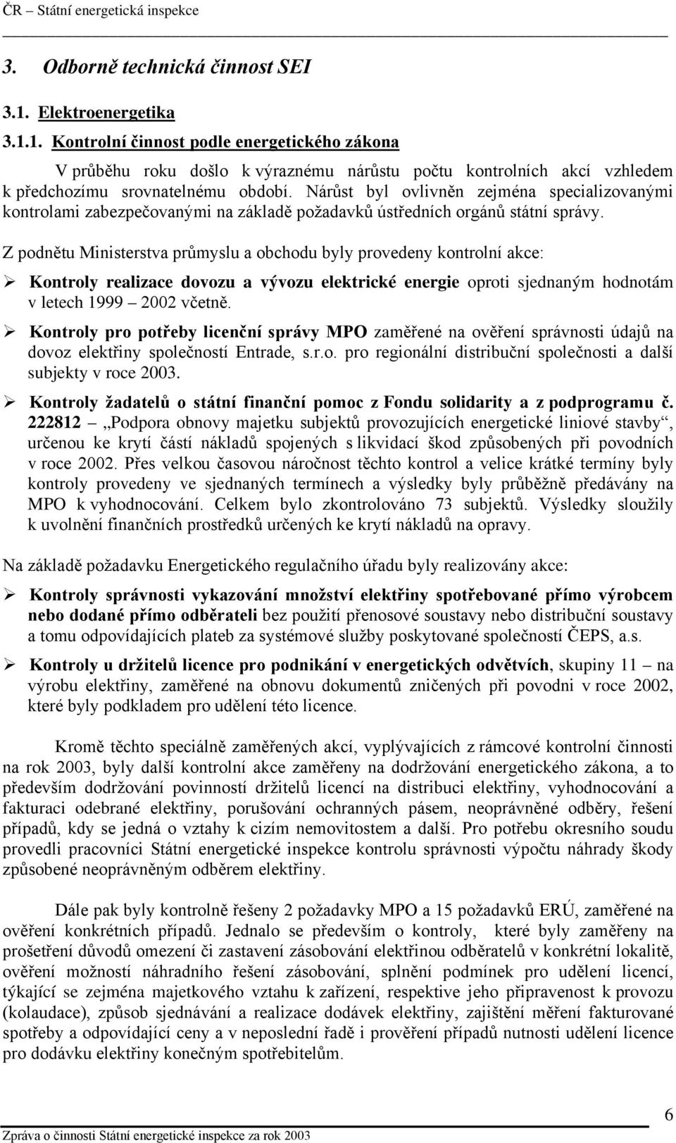 Z podnětu Ministerstva průmyslu a obchodu byly provedeny kontrolní akce: Kontroly realizace dovozu a vývozu elektrické energie oproti sjednaným hodnotám v letech 1999 2002 včetně.