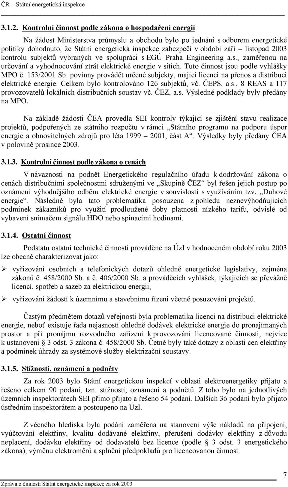 období září listopad 2003 kontrolu subjektů vybraných ve spolupráci s EGÚ Praha Engineering a.s., zaměřenou na určování a vyhodnocování ztrát elektrické energie v sítích.