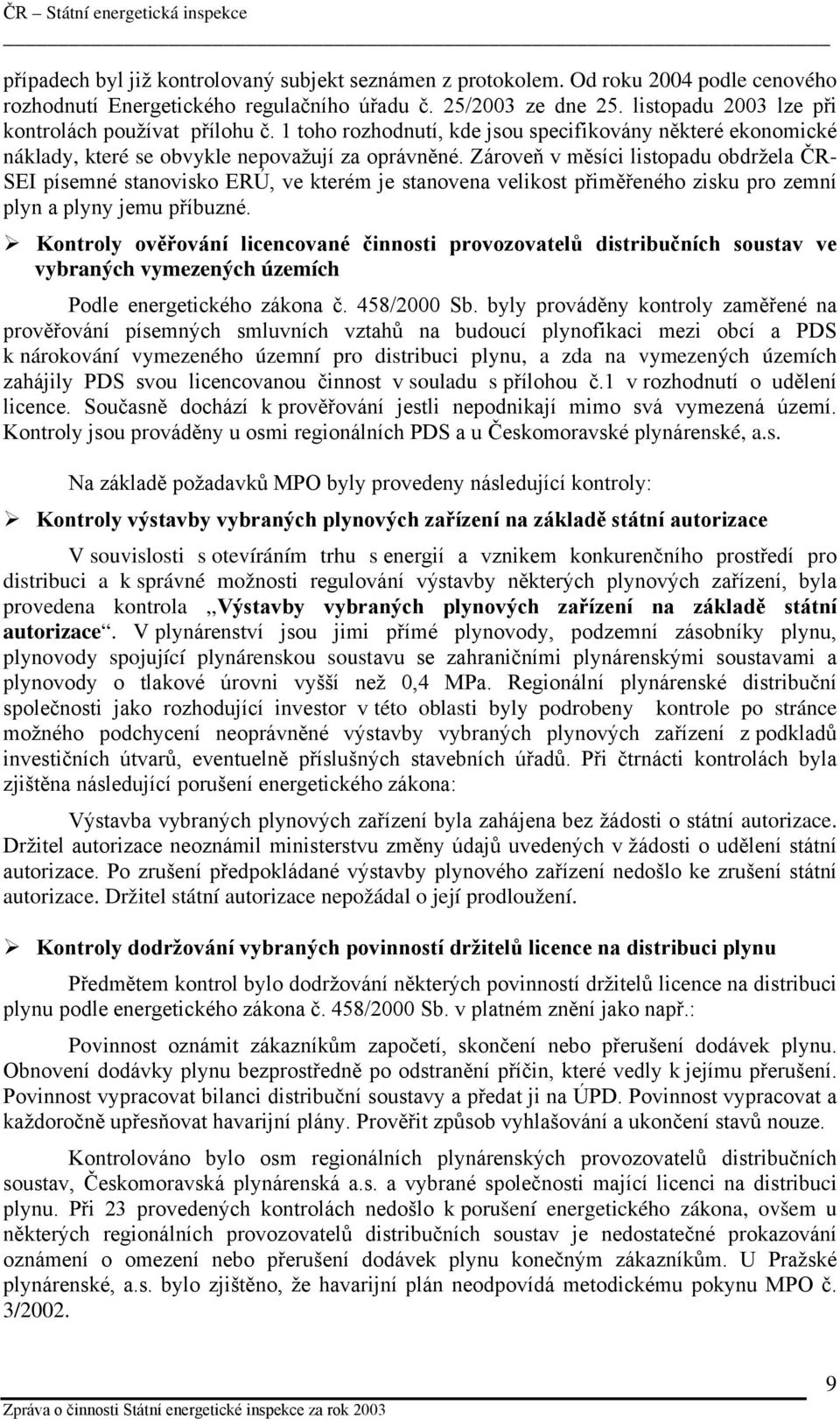 Zároveň v měsíci listopadu obdržela ČR- SEI písemné stanovisko ERÚ, ve kterém je stanovena velikost přiměřeného zisku pro zemní plyn a plyny jemu příbuzné.