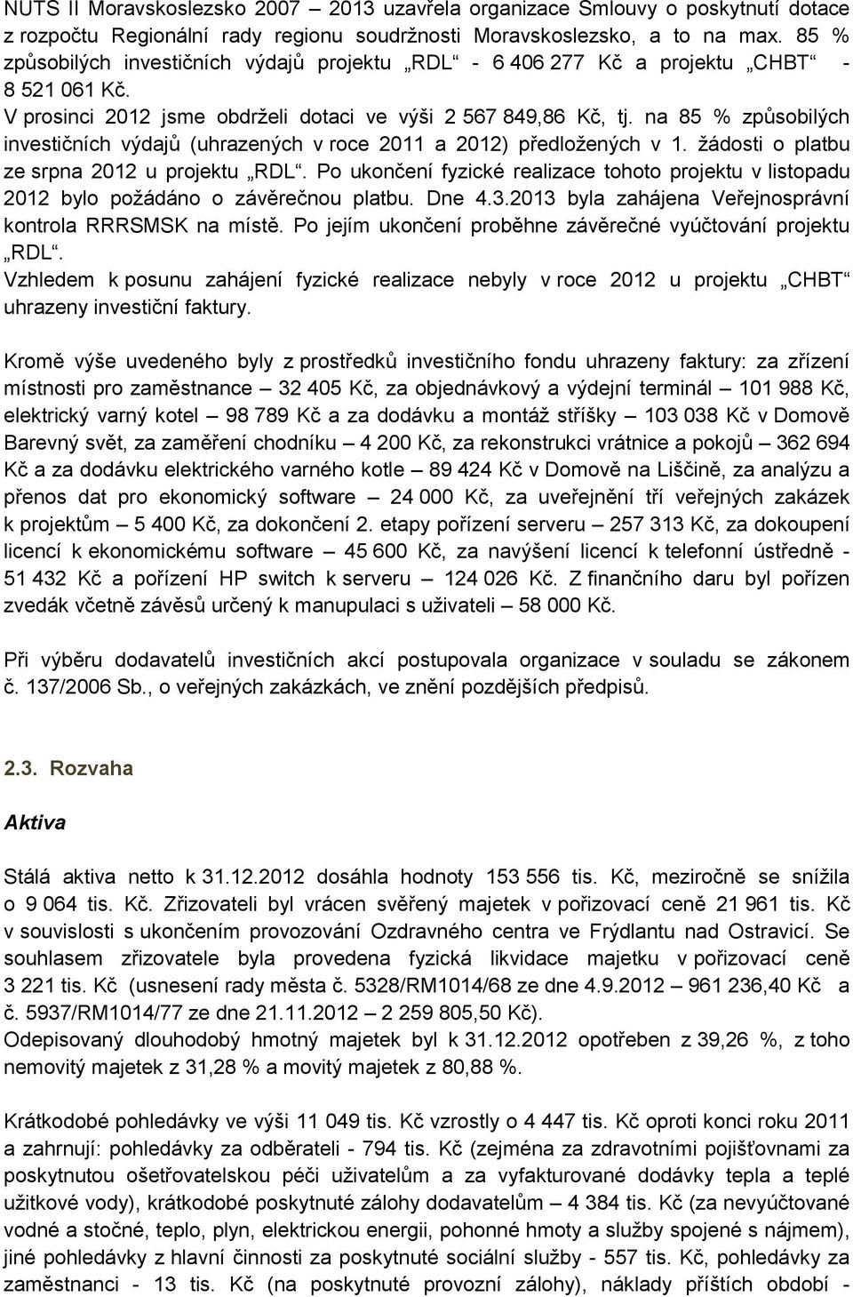 na 85 % způsobilých investičních výdajů (uhrazených v roce 2011 a 2012) předložených v 1. žádosti o platbu ze srpna 2012 u projektu RDL.