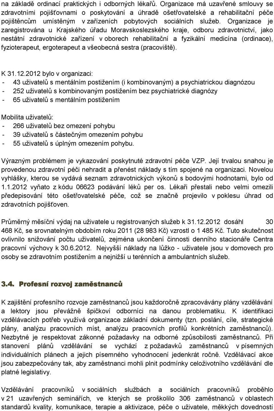 Organizace je zaregistrována u Krajského úřadu Moravskoslezského kraje, odboru zdravotnictví, jako nestátní zdravotnické zařízení v oborech rehabilitační a fyzikální medicína (ordinace),