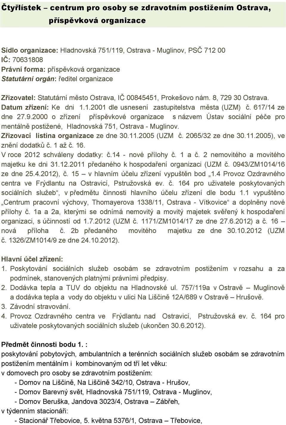 617/14 ze dne 27.9.2000 o zřízení příspěvkové organizace s názvem Ústav sociální péče pro mentálně postižené, Hladnovská 751, Ostrava - Muglinov. Zřizovací listina organizace ze dne 30.11.2005 (UZM č.