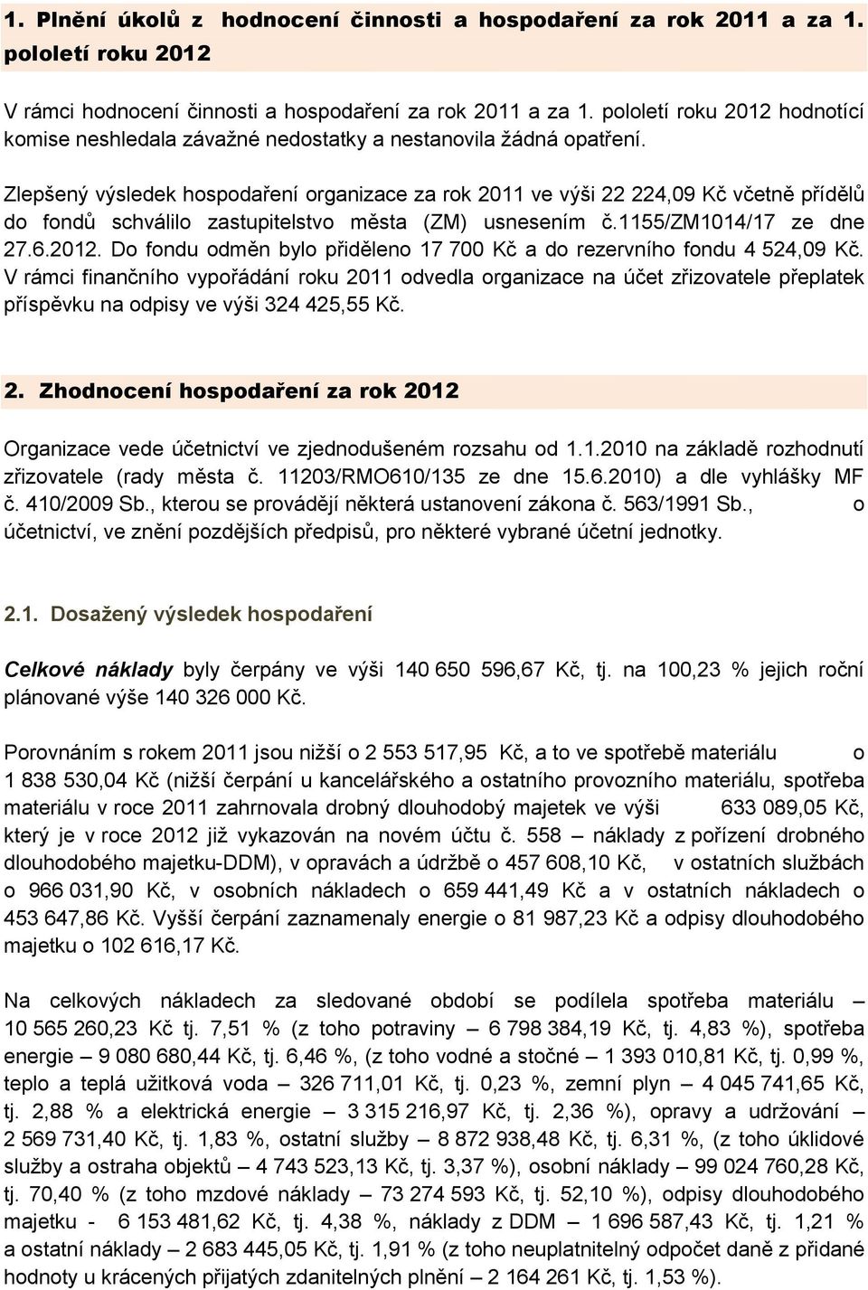 Zlepšený výsledek hospodaření organizace za rok 2011 ve výši 22 224,09 Kč včetně přídělů do fondů schválilo zastupitelstvo města (ZM) usnesením č.1155/zm1014/17 ze dne 27.6.2012.