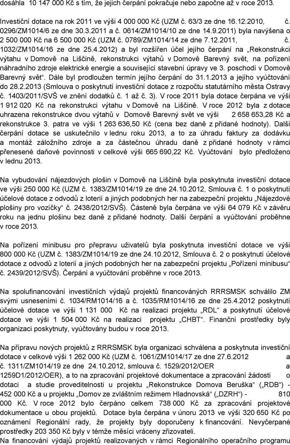 Rekonstrukci výtahu v Domově na Liščině, rekonstrukci výtahů v Domově Barevný svět, na pořízení náhradního zdroje elektrické energie a související stavební úpravy ve 3. poschodí v Domově Barevný svět.