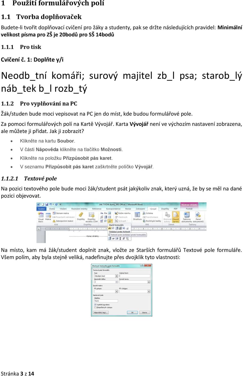 1: Doplňte y/i Neodb_tní komáři; surový majitel zb_l psa; starob_lý náb_tek b_l rozb_tý 1.1.2 Pro vyplňování na PC Žák/studen bude moci vepisovat na PC jen do míst, kde budou formulářové pole.