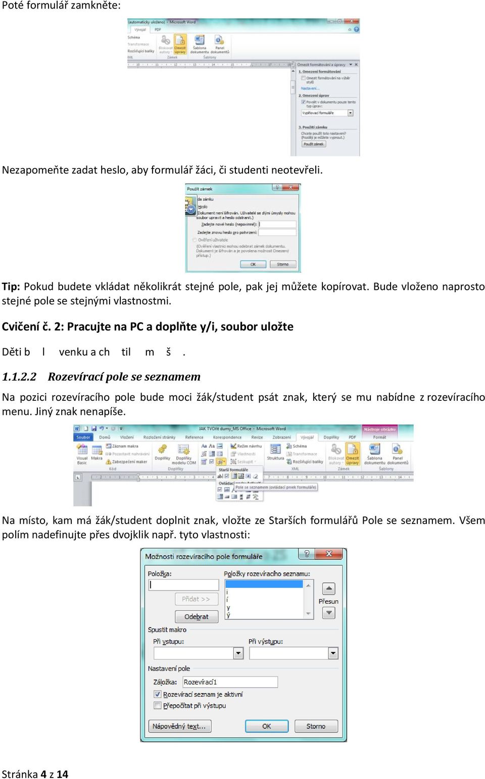 2: Pracujte na PC a doplňte y/i, soubor uložte Děti b l venku a ch til m š. 1.1.2.2 Rozevírací pole se seznamem Na pozici rozevíracího pole bude moci žák/student psát znak, který se mu nabídne z rozevíracího menu.