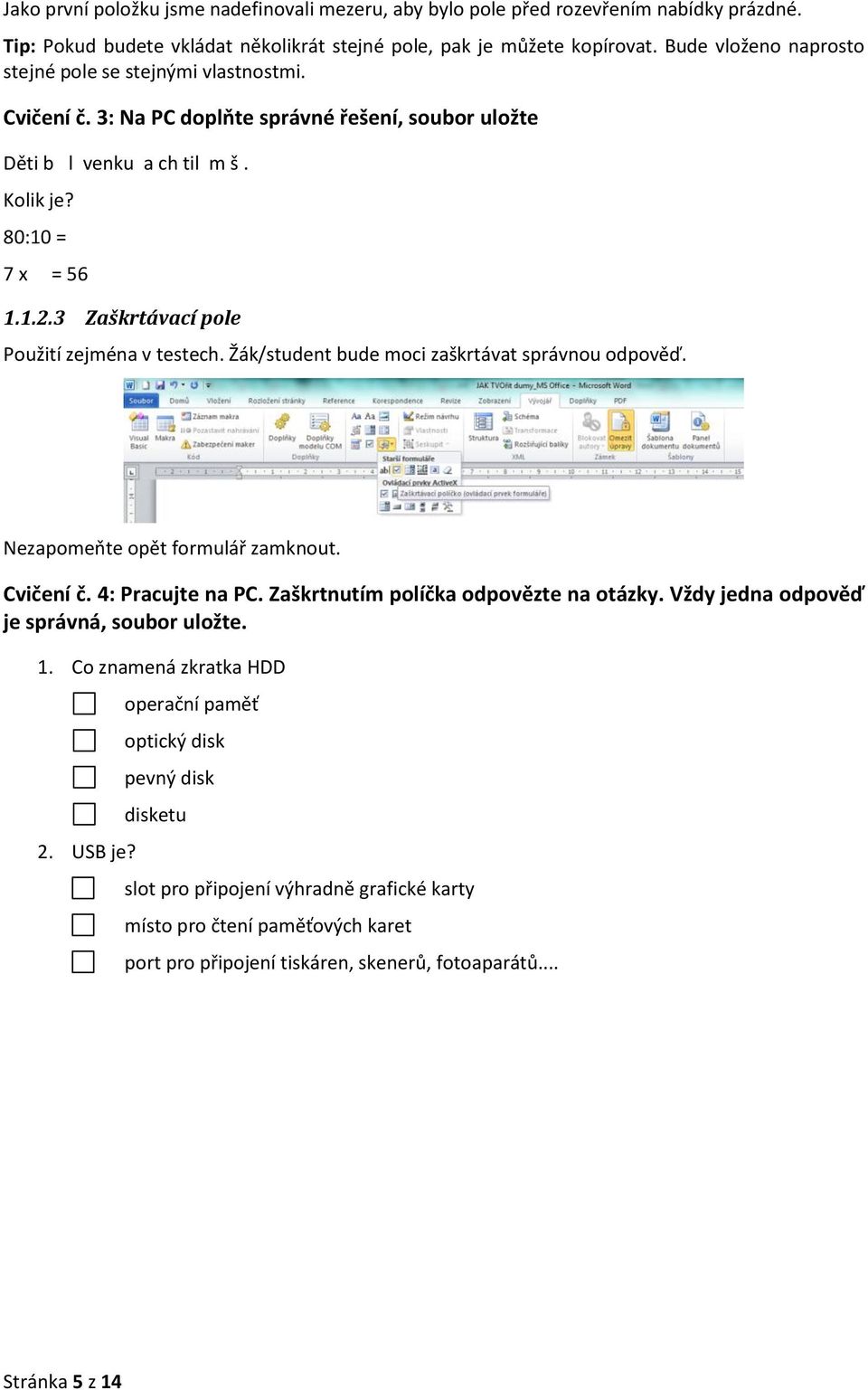 3 Zaškrtávací pole Použití zejména v testech. Žák/student bude moci zaškrtávat správnou odpověď. Nezapomeňte opět formulář zamknout. Cvičení č. 4: Pracujte na PC.