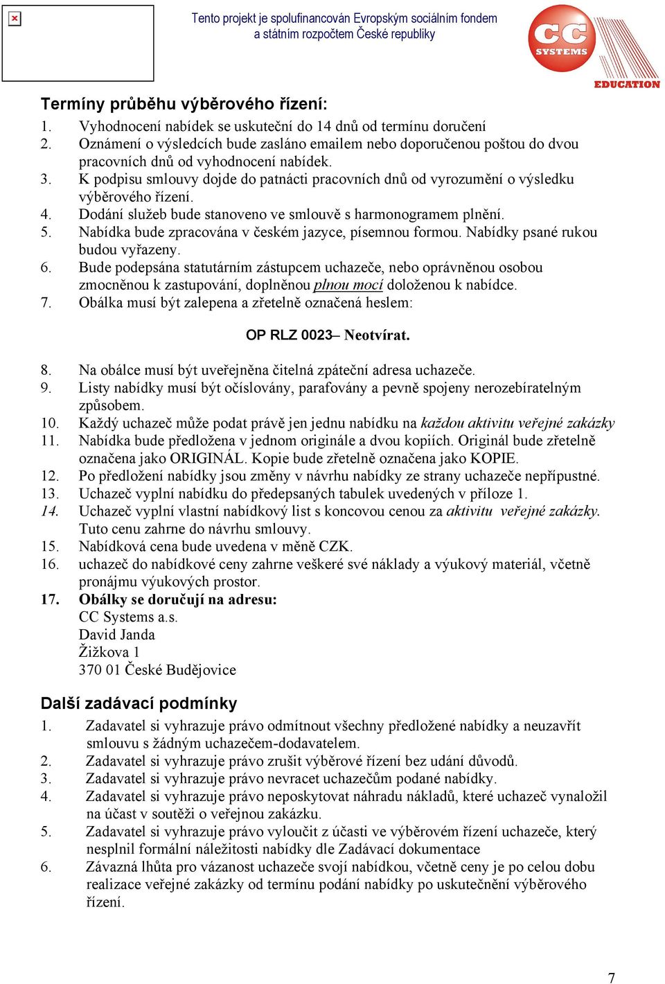 K podpisu smlouvy dojde do patnácti pracovních dnů od vyrozumění o výsledku výběrového řízení. 4. Dodání služeb bude stanoveno ve smlouvě s harmonogramem plnění. 5.