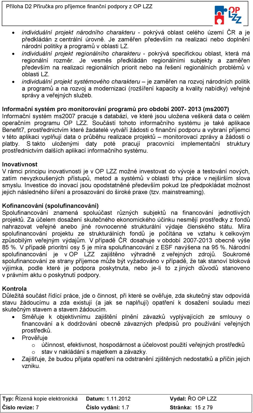 Je vesměs předkládán regionálními subjekty a zaměřen především na realizaci regionálních priorit nebo na řešení regionálních problémů v oblasti LZ.