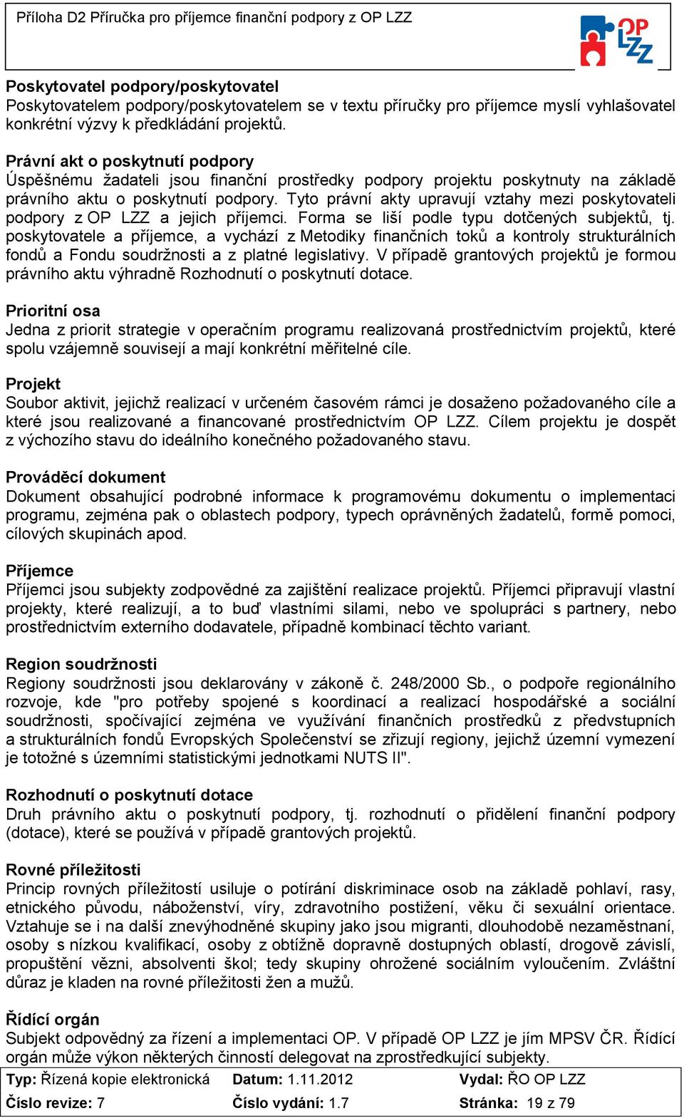 Tyto právní akty upravují vztahy mezi poskytovateli podpory z OP LZZ a jejich příjemci. Forma se liší podle typu dotčených subjektů, tj.