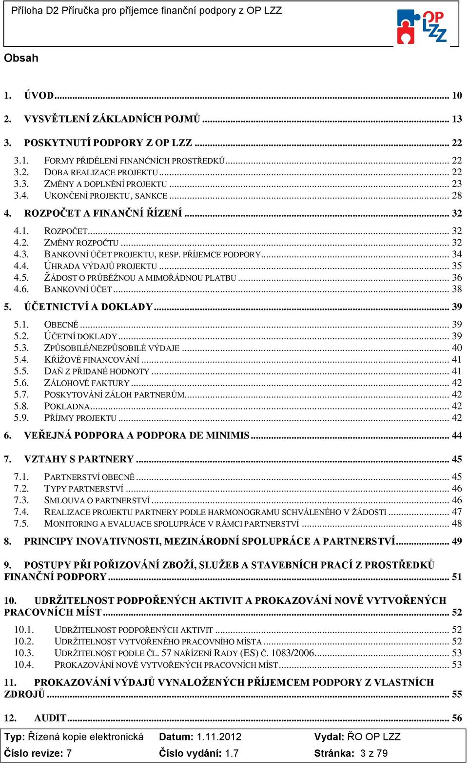 .. 35 4.5. ŽÁDOST O PRŮBĚŽNOU A MIMOŘÁDNOU PLATBU... 36 4.6. BANKOVNÍ ÚČET... 38 5. ÚČETNICTVÍ A DOKLADY... 39 5.1. OBECNĚ... 39 5.2. ÚČETNÍ DOKLADY... 39 5.3. ZPŮSOBILÉ/NEZPŮSOBILÉ VÝDAJE... 40 5.4. KŘÍŽOVÉ FINANCOVÁNÍ.