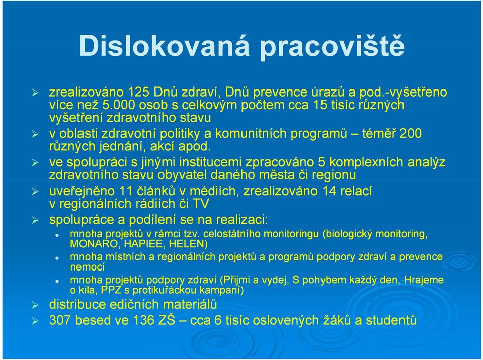 ve spolupráci s jinými institucemi zpracováno 5 komplexních analýz zdravotního stavu obyvatel daného města či regionu uveřejněno 11 článků v médiích, zrealizováno 14 relací v regionálních rádiích či