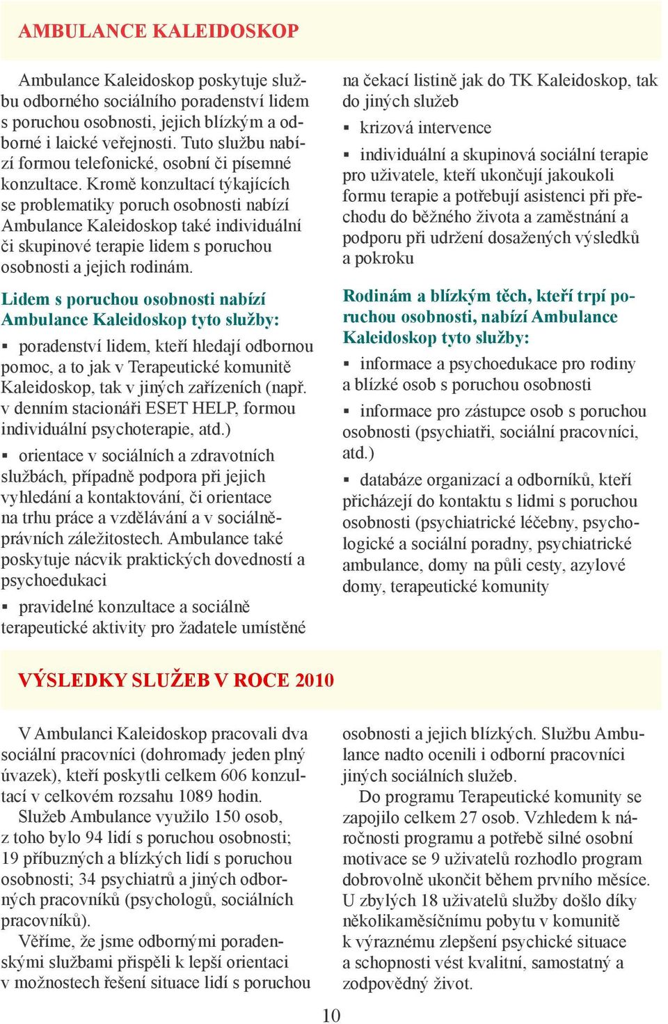 Kromě konzultací týkajících se problematiky poruch osobnosti nabízí Ambulance Kaleidoskop také individuální či skupinové terapie lidem s poruchou osobnosti a jejich rodinám.