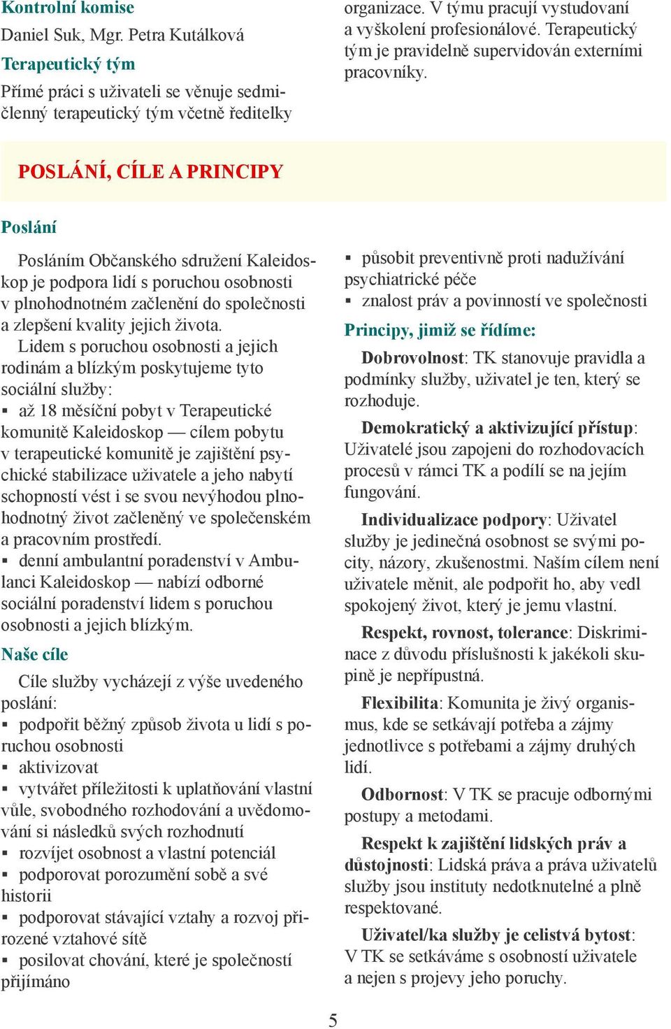 POSLÁNÍ, CÍLE A PRINCIPY Poslání Posláním Občanského sdružení Kaleidoskop je podpora lidí s poruchou osobnosti v plnohodnotném začlenění do společnosti a zlepšení kvality jejich života.