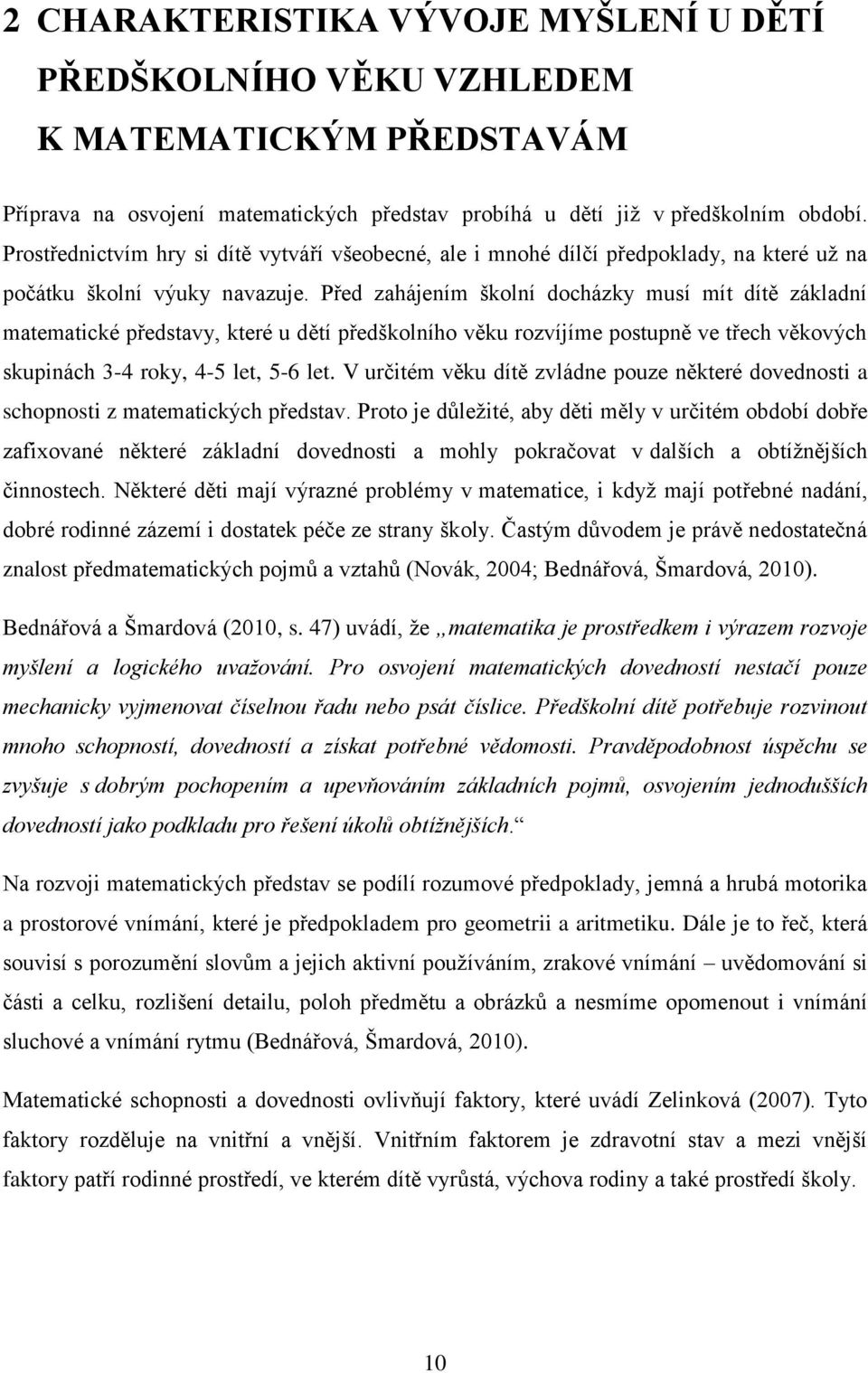 Před zahájením školní docházky musí mít dítě základní matematické představy, které u dětí předškolního věku rozvíjíme postupně ve třech věkových skupinách 3-4 roky, 4-5 let, 5-6 let.