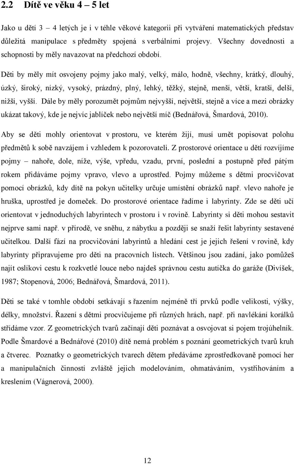 Děti by měly mít osvojeny pojmy jako malý, velký, málo, hodně, všechny, krátký, dlouhý, úzký, široký, nízký, vysoký, prázdný, plný, lehký, těžký, stejně, menší, větší, kratší, delší, nižší, vyšší.