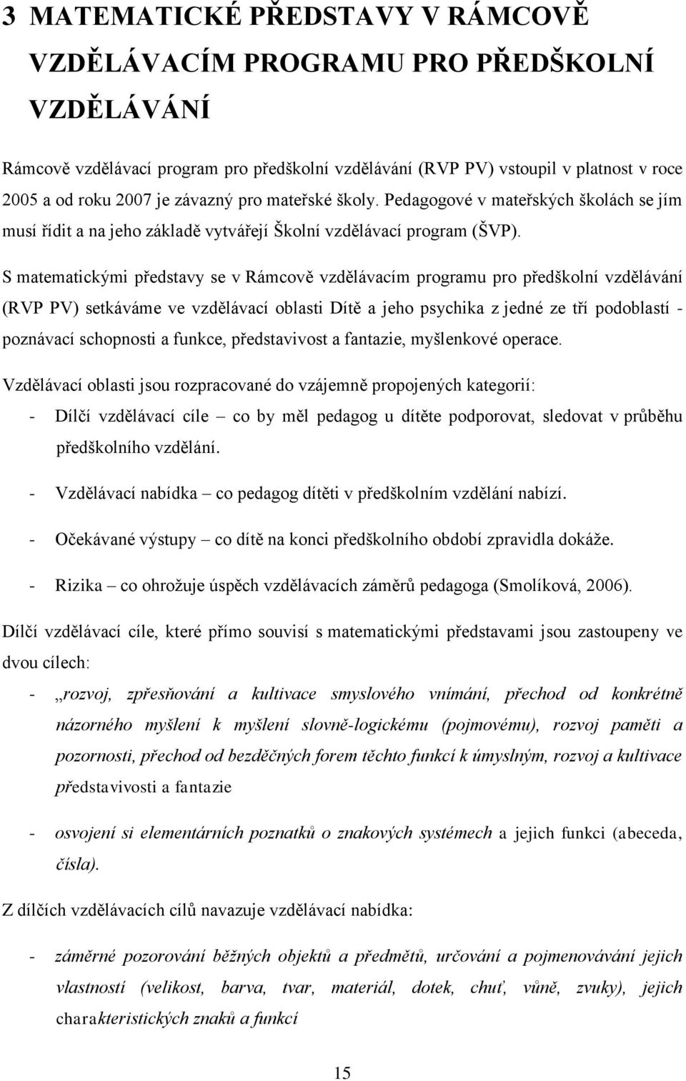 S matematickými představy se v Rámcově vzdělávacím programu pro předškolní vzdělávání (RVP PV) setkáváme ve vzdělávací oblasti Dítě a jeho psychika z jedné ze tří podoblastí - poznávací schopnosti a