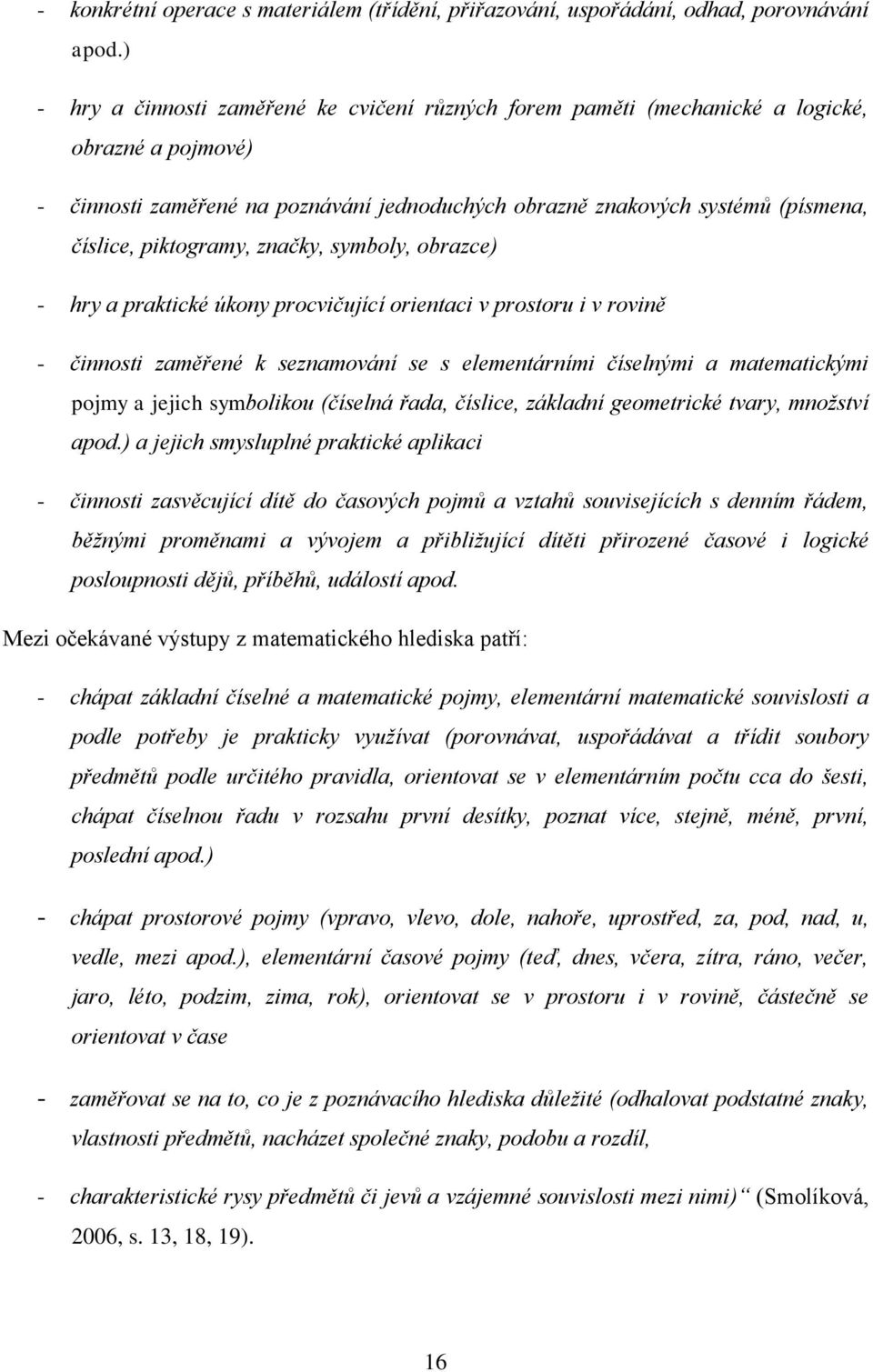 piktogramy, značky, symboly, obrazce) - hry a praktické úkony procvičující orientaci v prostoru i v rovině - činnosti zaměřené k seznamování se s elementárními číselnými a matematickými pojmy a