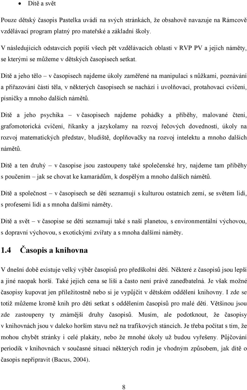 Dítě a jeho tělo v časopisech najdeme úkoly zaměřené na manipulaci s nůžkami, poznávání a přiřazování částí těla, v některých časopisech se nachází i uvolňovací, protahovací cvičení, písničky a mnoho