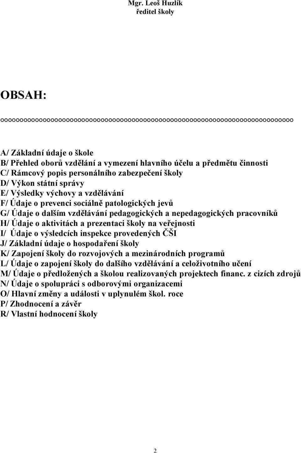 školy na veřejnosti I/ Údaje o výsledcích inspekce provedených ČŠI J/ Základní údaje o hospodaření školy K/ Zapojení školy do rozvojových a mezinárodních programů L/ Údaje o zapojení školy do dalšího