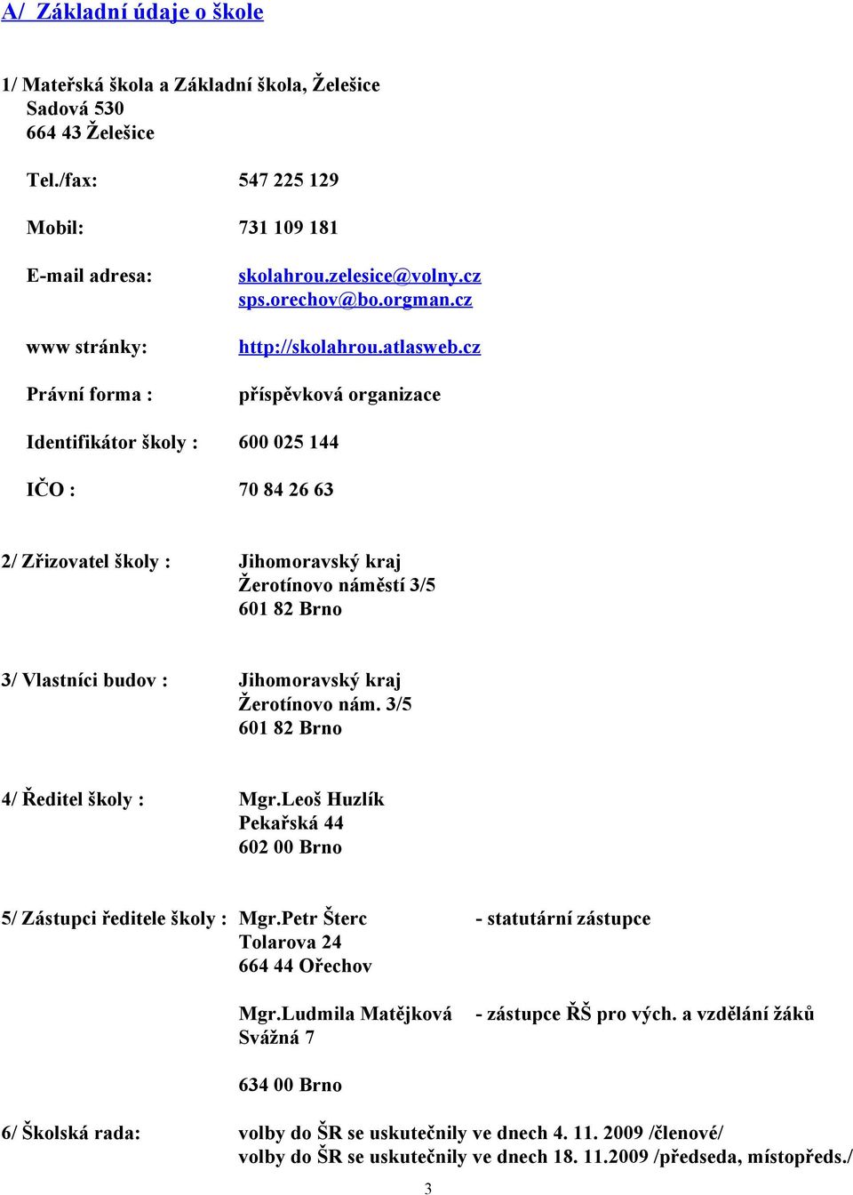 cz Právní forma : příspěvková organizace Identifikátor školy : 6 5 44 IČO : 7 4 6 6 / Zřizovatel školy : Jihomoravský kraj Žerotínovo náměstí /5 6 Brno / Vlastníci budov : Jihomoravský kraj