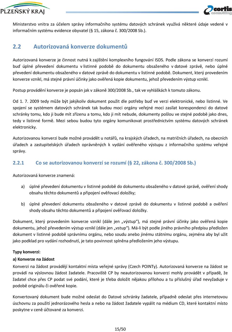 Podle zákona se konverzí rozumí buď úplné převedení dokumentu v listinné podobě do dokumentu obsaženého v datové zprávě, nebo úplné převedení dokumentu obsaženého v datové zprávě do dokumentu v