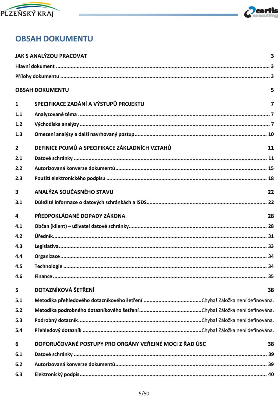 3 Použití elektronického podpisu... 18 3 ANALÝZA SOUČASNÉHO STAVU 22 3.1 Důležité informace o datových schránkách a ISDS... 22 4 PŘEDPOKLÁDANÉ DOPADY ZÁKONA 28 4.