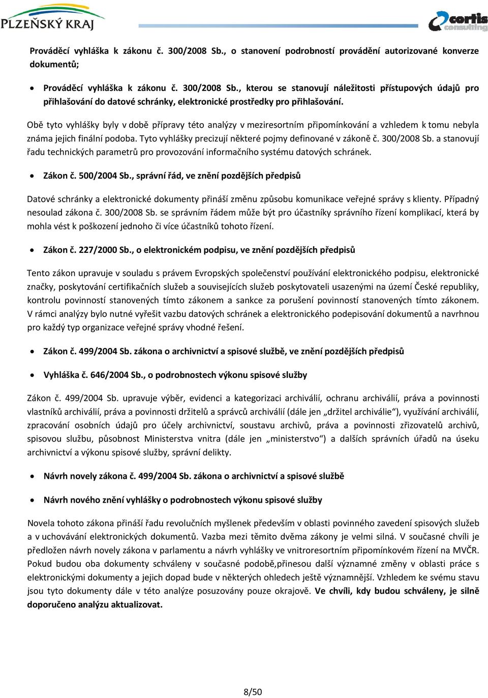 300/2008 Sb. a stanovují řadu technických parametrů pro provozování informačního systému datových schránek. Zákon č. 500/2004 Sb.