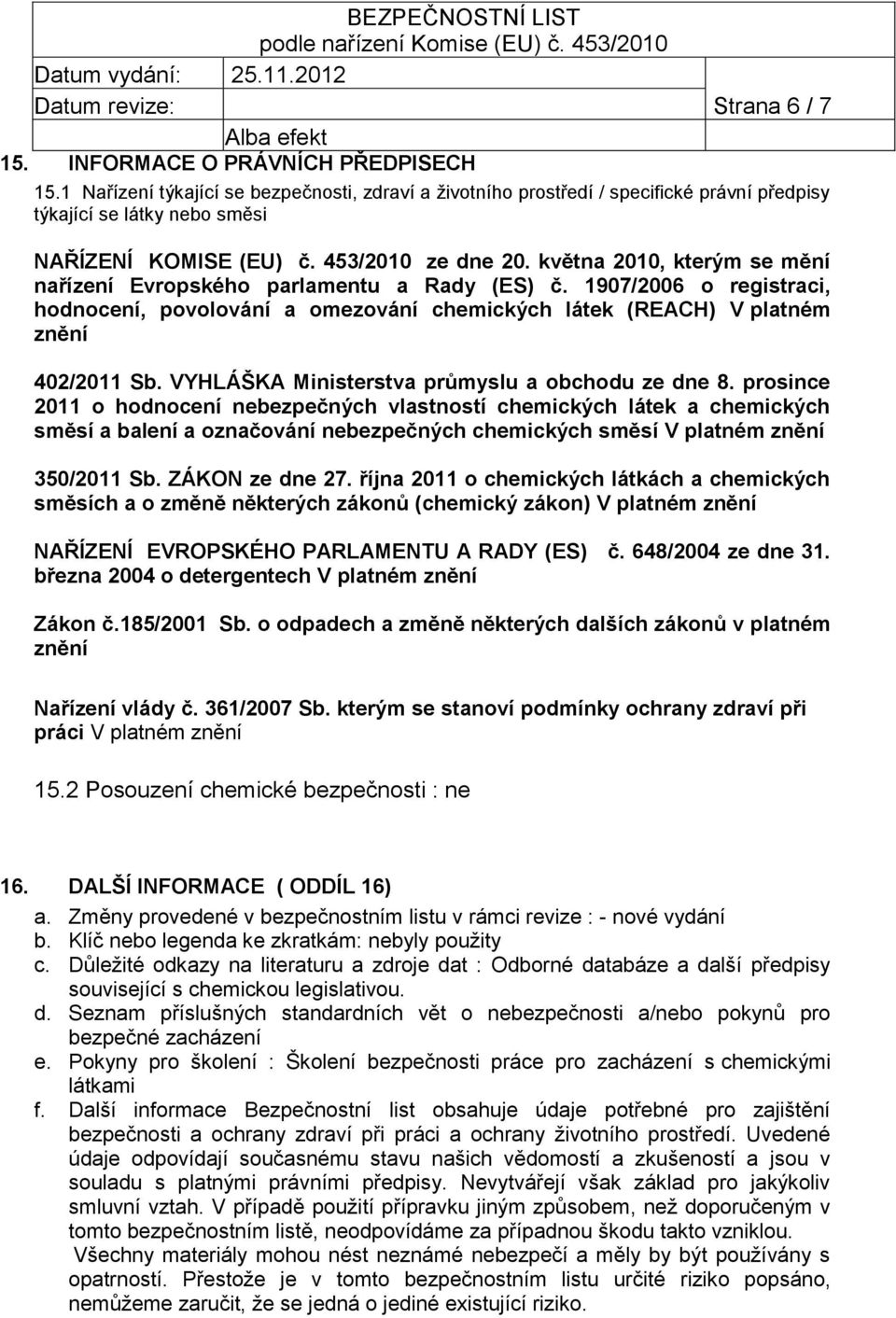 1907/2006 o registraci, hodnocení, povolování a omezování chemických látek (REACH) V platném znění 402/2011 Sb. VYHLÁŠKA Ministerstva průmyslu a obchodu ze dne 8.